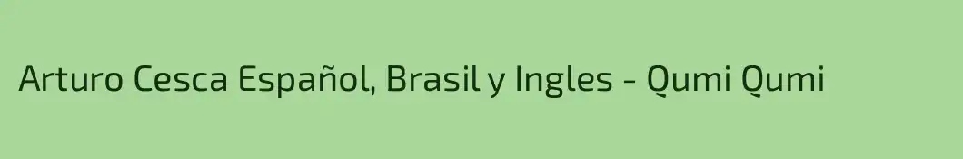 Arturo Cesca Español, Brasil y Ingles - Qumi Qumi